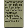 Dramaturgische Bl Tter: Beitr Ge Zur Kenntniss Des Modernen Theaters In Deutschland Und Frankreich, Volumes 1-2 door Paul Lindau