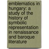 Emblematics in Hungary: A Study of the History of Symbolic Representation in Renaissance and Baroque Literature door Va Knapp