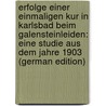 Erfolge Einer Einmaligen Kur in Karlsbad Beim Galensteinleiden: Eine Studie Aus Dem Jahre 1903 (German Edition) door Fink Franz