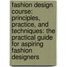 Fashion Design Course: Principles, Practice, And Techniques: The Practical Guide For Aspiring Fashion Designers by Steven Faerm