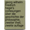 Georg Wilhelm Friedrich Hegel's Vorlesungen über die Geschichte der Philosophie, Zweiter Theil, Zweite Auflage door Georg Wilhelm Friedrich Hegel