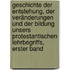 Geschichte der Entstehung, der Veränderungen und der Bildung unsers Protestantischen Lehrbegriffs, erster Band