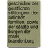 Geschichte der geistlichen Stiftungen: Der Adlichen Familien, sowie der Städte und Burgen der Mark Brandenburg