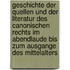Geschichte der quellen und der literatur des canonischen rechts im Abendlaude bis zum ausgange des mittelalters