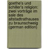 Goethe's Und Schiller's Religion: Zwei Vorträge Im Sale Des Altstadtrathauses Zu Braunschweig (German Edition) by Beste Wilhelm