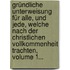 Gründliche Unterweisung Für Alle, Und Jede, Welche Nach Der Christlichen Vollkommenheit Trachten, Volume 1...