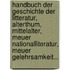 Handbuch Der Geschichte Der Litteratur, Alterthum, Mittelalter, Meuer Nationalliteratur, Meuer Gelehrsamkeit...