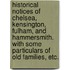 Historical Notices of Chelsea, Kensington, Fulham, and Hammersmith. With some particulars of old families, etc.