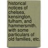 Historical Notices of Chelsea, Kensington, Fulham, and Hammersmith. With some particulars of old families, etc. by Isabella Burt