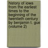 History of Iowa from the Earliest Times to the Beginning of the Twentieth Century by Benjamin T. Gue (Volume 2) door Benjamin F. Gue