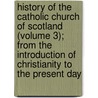 History of the Catholic Church of Scotland (Volume 3); from the Introduction of Christianity to the Present Day door Alphons Bellesheim