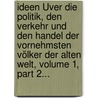 Ideen Üver Die Politik, Den Verkehr Und Den Handel Der Vornehmsten Völker Der Alten Welt, Volume 1, Part 2... door Arnold Hermann Heeren