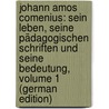 Johann Amos Comenius: Sein Leben, Seine Pädagogischen Schriften Und Seine Bedeutung, Volume 1 (German Edition) by Kerrl Th
