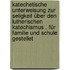 Katechetische Unterweisung zur Seligkeit über den Lutherischen Katechismus . für Familie und Schule gestellet
