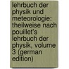 Lehrbuch Der Physik Und Meteorologie: Theilweise Nach Pouillet's Lehrbuch Der Physik, Volume 3 (German Edition) by Heinrich Jacob Müller Johann