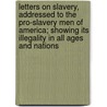 Letters on Slavery, Addressed to the Pro-Slavery Men of America; Showing Its Illegality in All Ages and Nations door E. C. Rogers