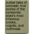Outlaw Tales of Colorado: True Stories of the Centennial State's Most Infamous Crooks, Culprits, and Cutthroats