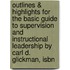 Outlines & Highlights For The Basic Guide To Supervision And Instructional Leadership By Carl D. Glickman, Isbn