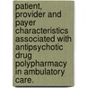Patient, Provider and Payer Characteristics Associated with Antipsychotic Drug Polypharmacy in Ambulatory Care. by Enifome O. Ogbru