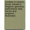 Rambles in Historic Lands. Travels in Belgium, Germany, Switzerland, Italy, France and England ... Illustrated. door Peter Joseph Hamilton