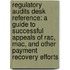 Regulatory Audits Desk Reference: A Guide To Successful Appeals Of Rac, Mac, And Other Payment Recovery Efforts