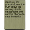 Storms Of My Grandchildren: The Truth About The Coming Climate Catastrophe And Our Last Chance To Save Humanity door Makiko Sato