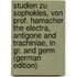 Studien Zu Sophokles, Von Prof. Hamacher The Electra, Antigone and Trachiniae, in Gr. and Germ (German Edition)