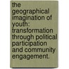 The Geographical Imagination of Youth: Transformation Through Political Participation and Community Engagement. door Yvonne Hung