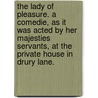 The Lady of Pleasure. A comedie, as it was acted by her Majesties Servants, at the private House in Drury Lane. door James Shirley