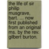 The Life Of Sir Philip Musgrave, Bart. ... Now First Published From An Original Ms. By The Rev. Gilbert Burton. by Philip Musgrave