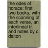 The Odes Of Horace: First Two Books, With The Scanning Of Each Verse, An Interlineal Tr. And Notes By C. Dalton door Quintus Horatius Flaccus