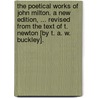 The Poetical Works of John Milton. A new edition, ... revised from the text of T. Newton [by T. A. W. Buckley]. door John Milton