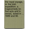 The Royal Voyage, or the Irish Expedition: a tragicomedy [in five acts and in verse], acted in ... 1689 and 90. door Onbekend