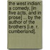 The West Indian: a comedy, [in five acts, and in prose] ... By the author of The Brothers [i.e. R. Cumberland].