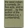 The West Indian: a comedy, [in five acts, and in prose] ... By the author of The Brothers [i.e. R. Cumberland]. by Richard Cumberland
