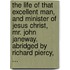 The life of that excellent man, and minister of Jesus Christ, Mr. John Janeway. Abridged by Richard Piercy, ...