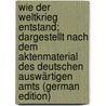 Wie der weltkrieg entstand; dargestellt nach dem aktenmaterial des deutschen Auswärtigen amts (German Edition) door Kautsky Karl