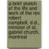 a Brief Sketch of the Life and Work of the Rev. Robert Campbell, D.D., Minister of St. Gabriel Church, Montreal