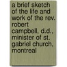 a Brief Sketch of the Life and Work of the Rev. Robert Campbell, D.D., Minister of St. Gabriel Church, Montreal by G. Colborne Heine