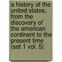 a History of the United States, from the Discovery of the American Continent to the Present Time (Set 1 Vol. 5)