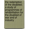 the Redemption of the Disabled; a Study of Programmes of Rehabilitation for the Disabled of War and of Industry door Garrard Harris