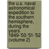 the U.S. Naval Astronomical Expedition to the Southern Hemisphere, During the Years 1849-'50-'51-'52 (Volume 2) door States United States Naval Astronomical