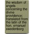 the Wisdom of Angels Concerning the Divine Providence; Translated from the Latin of the Hon. Emanuel Swedenborg