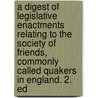 A Digest of Legislative Enactments Relating to the Society of Friends, Commonly Called Quakers in England. 2. Ed door Joseph Davis