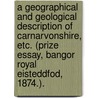 A Geographical and Geological Description of Carnarvonshire, etc. (Prize Essay, Bangor Royal Eisteddfod, 1874.). door John Edmund Thomas