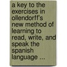 A Key To The Exercises In Ollendorff's New Method Of Learning To Read, Write, And Speak The Spanish Language ... by Mariano Velazquez De La Cadena