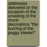 Addresses Delivered on the Occasion of the Unveiling of the Mural Decorations "The Burning of the Peggy Stewart" by Municipal Art Society of Baltimore