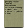 Amtliche Berichte Über Die Internationale Fischerei-Ausstellung Zu Berlin, 1880 ., Volumes 1-5 (German Edition) door Fischerei-Verein Deutscher