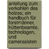 Anleitung zum Verkohlen des Holzes; ein Handbuch für Forstmänner, Hüttenbeamte, Technologen, und Camerasisten