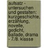 Aufsatz - Untersuchen und Gestalten: Kurzgeschichte, Erzählung, Novelle, Gedicht, Ballade, Drama - 7./8. Klasse